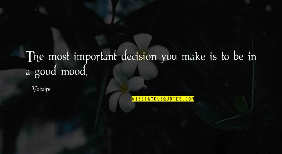 Good Mood Quotes By Voltaire: The most important decision you make is to