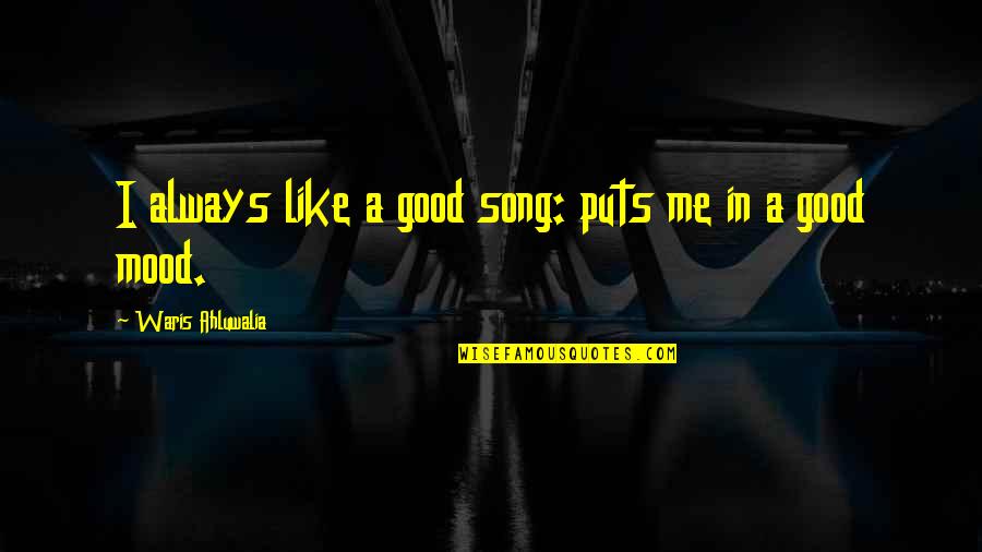 Good Mood Quotes By Waris Ahluwalia: I always like a good song: puts me