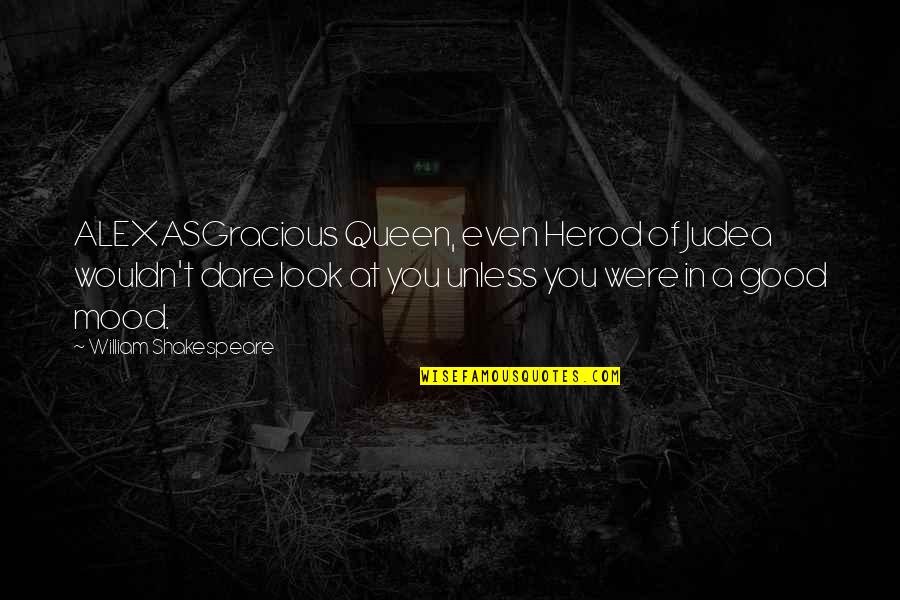 Good Mood Quotes By William Shakespeare: ALEXASGracious Queen, even Herod of Judea wouldn't dare