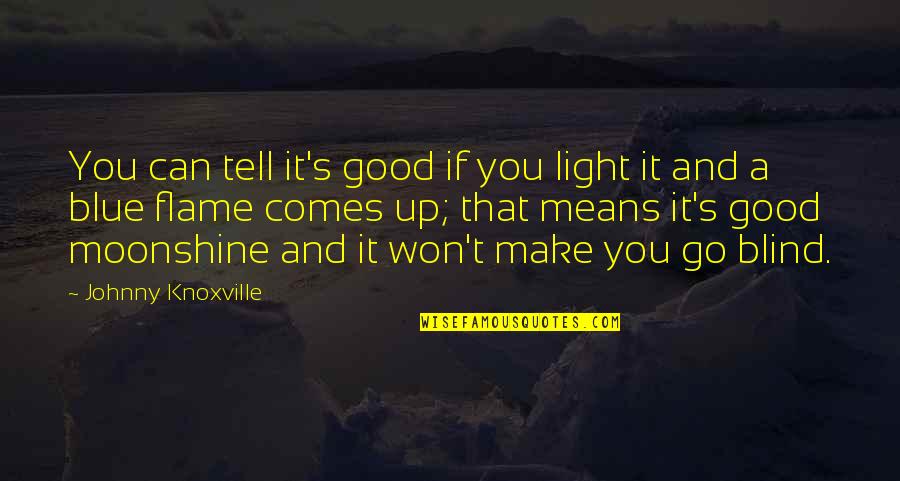 Good Moonshine Quotes By Johnny Knoxville: You can tell it's good if you light