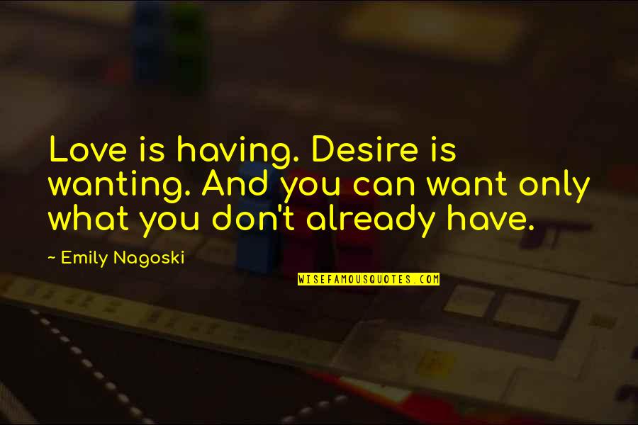 Good Moral Character Quotes By Emily Nagoski: Love is having. Desire is wanting. And you Good Moral Character Quotes By Emily Nagoski: Love is having. Desire is wanting. And you