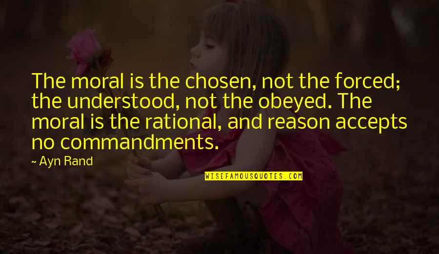 Good Moral Quotes By Ayn Rand: The moral is the chosen, not the forced;