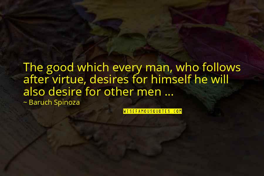Good Moral Quotes By Baruch Spinoza: The good which every man, who follows after