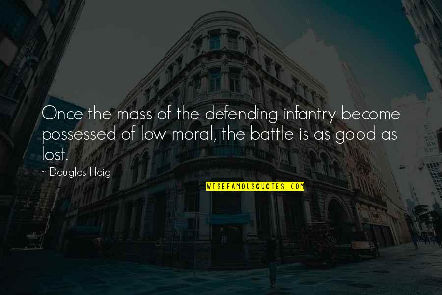 Good Moral Quotes By Douglas Haig: Once the mass of the defending infantry become