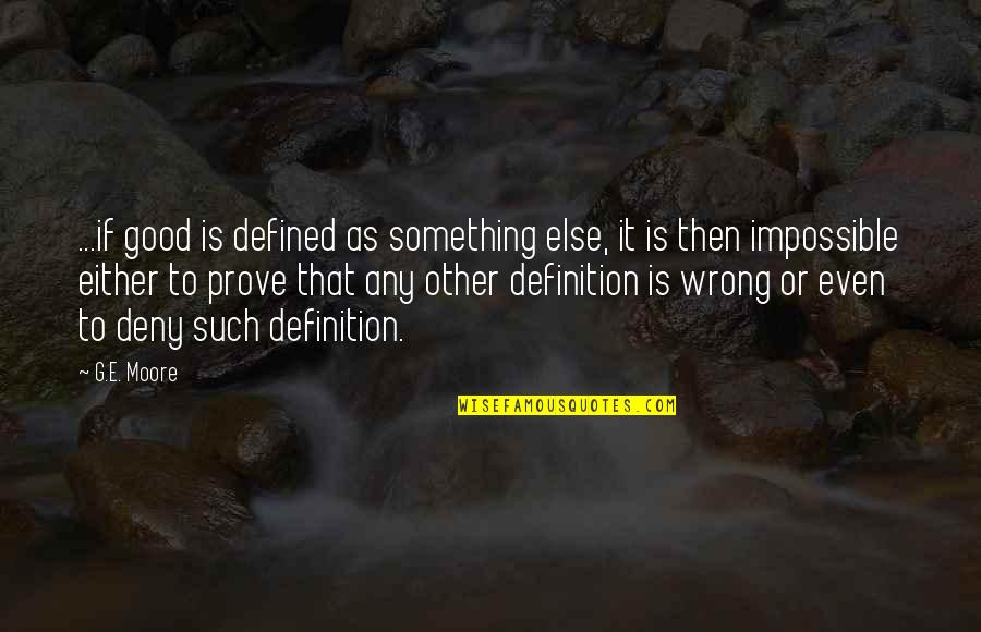 Good Moral Quotes By G.E. Moore: ...if good is defined as something else, it