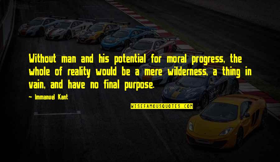 Good Moral Quotes By Immanuel Kant: Without man and his potential for moral progress,