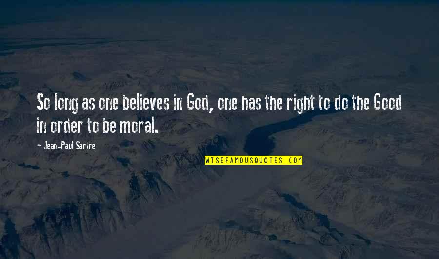 Good Moral Quotes By Jean-Paul Sartre: So long as one believes in God, one