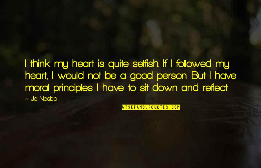 Good Moral Quotes By Jo Nesbo: I think my heart is quite selfish. If