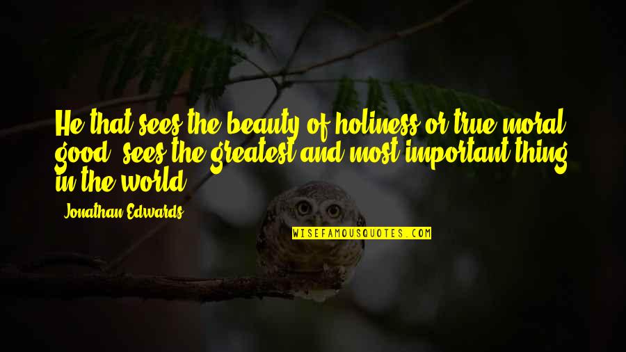 Good Moral Quotes By Jonathan Edwards: He that sees the beauty of holiness or