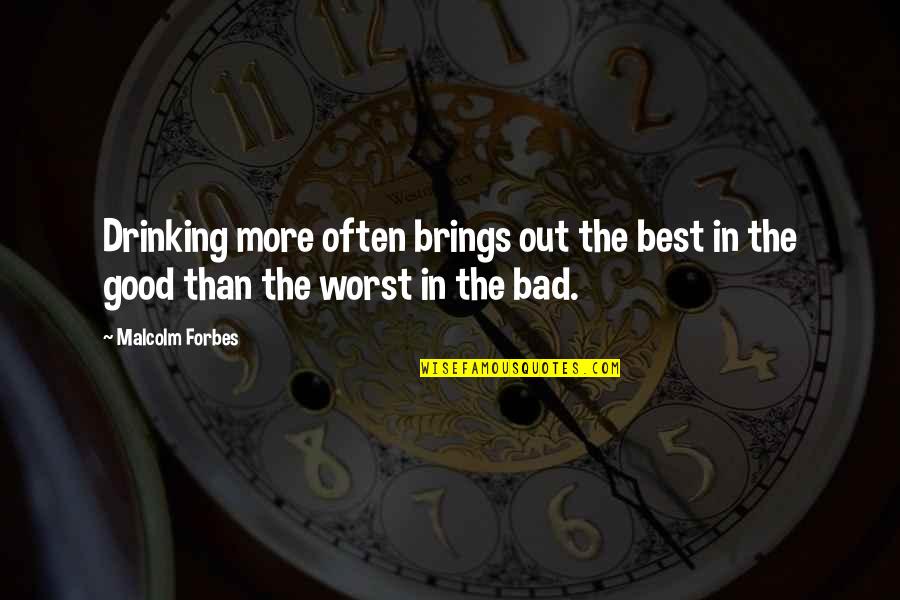 Good Moral Quotes By Malcolm Forbes: Drinking more often brings out the best in