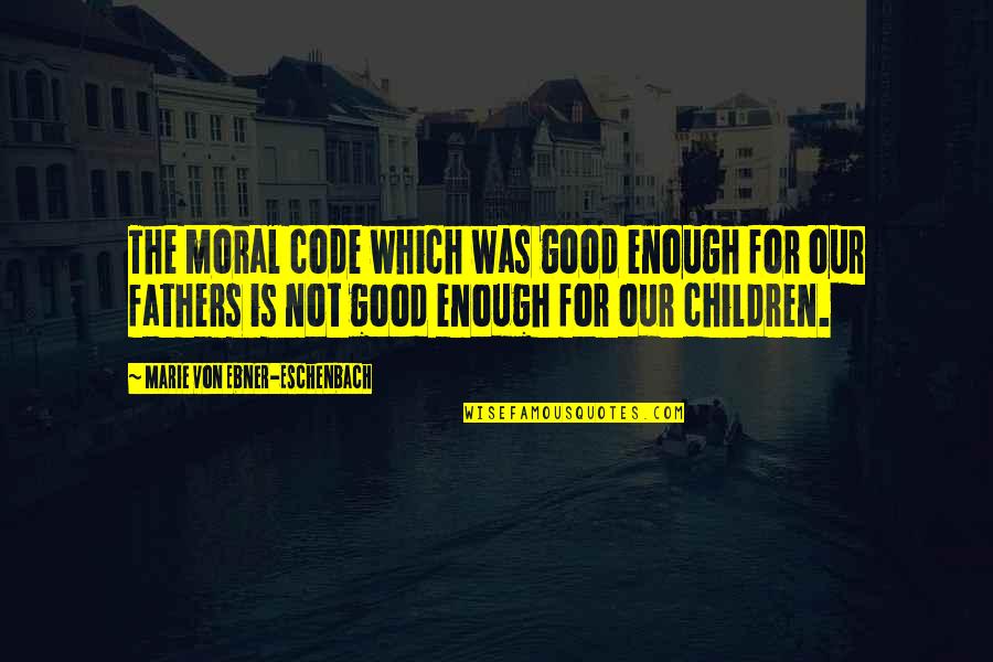 Good Moral Quotes By Marie Von Ebner-Eschenbach: The moral code which was good enough for