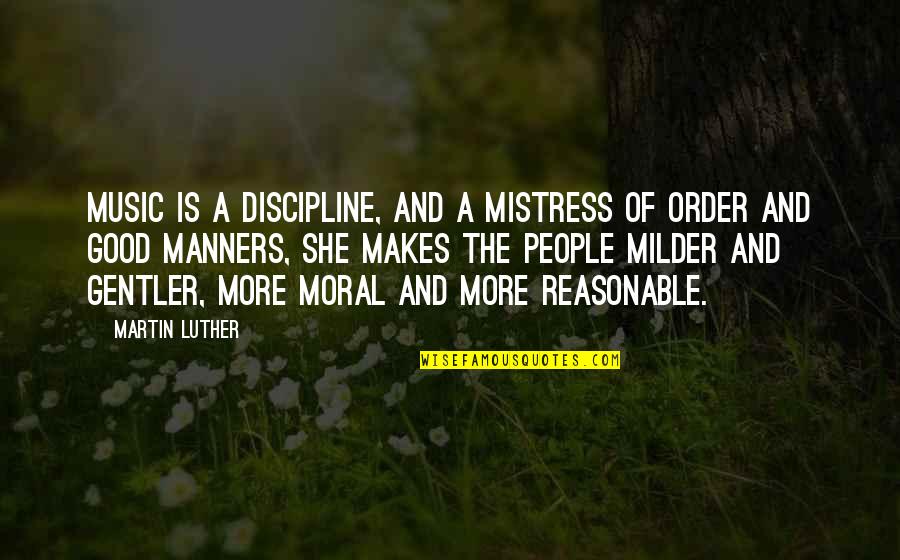 Good Moral Quotes By Martin Luther: Music is a discipline, and a mistress of