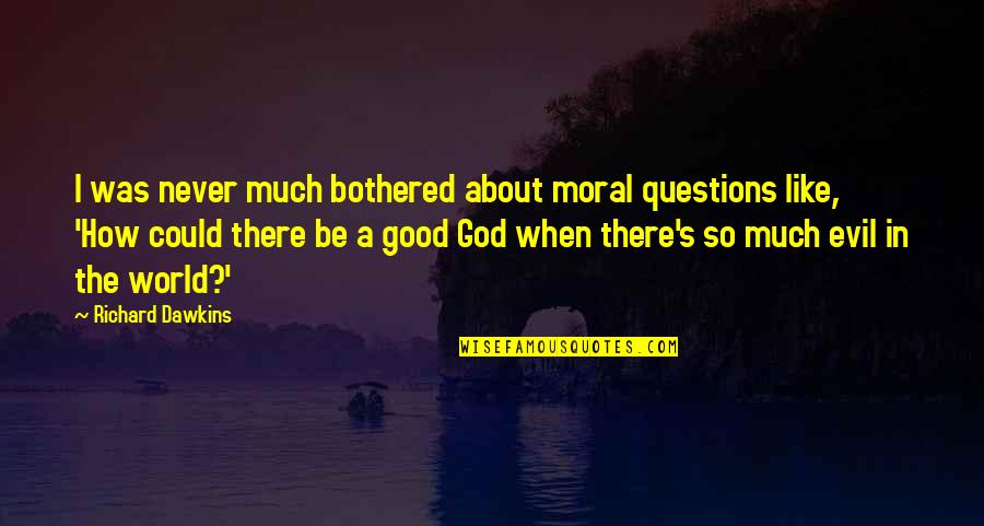 Good Moral Quotes By Richard Dawkins: I was never much bothered about moral questions