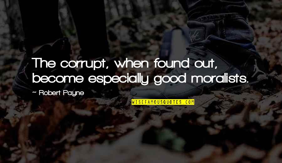 Good Moral Quotes By Robert Payne: The corrupt, when found out, become especially good