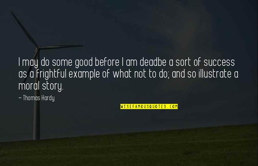 Good Moral Quotes By Thomas Hardy: I may do some good before I am