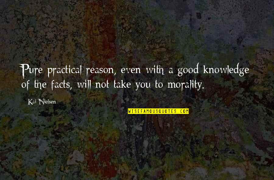 Good Morality Quotes By Kai Nielsen: Pure practical reason, even with a good knowledge Good Morality Quotes By Kai Nielsen: Pure practical reason, even with a good knowledge