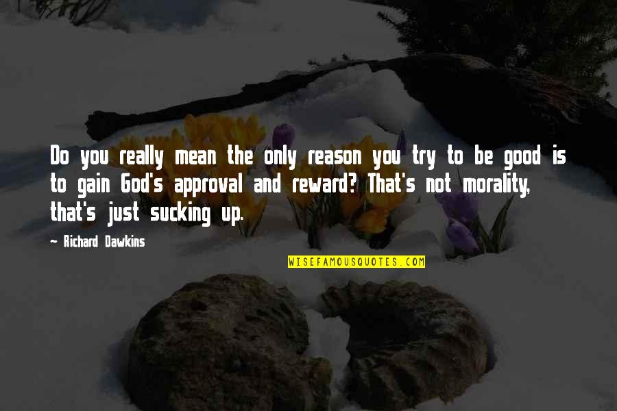 Good Morality Quotes By Richard Dawkins: Do you really mean the only reason you Good Morality Quotes By Richard Dawkins: Do you really mean the only reason you