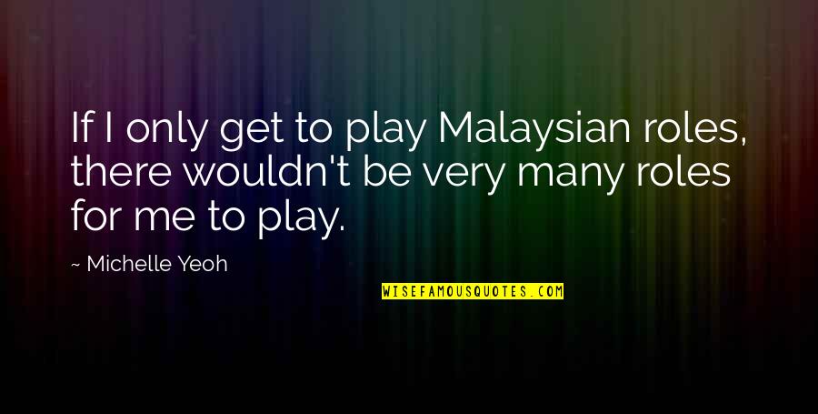 Good Morgan Wallen Song Quotes By Michelle Yeoh: If I only get to play Malaysian roles,