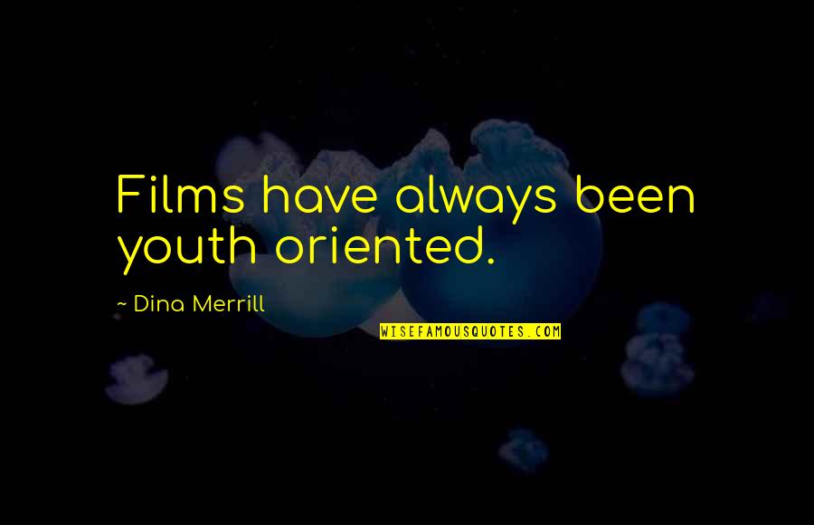 Good Mormon Quotes By Dina Merrill: Films have always been youth oriented.