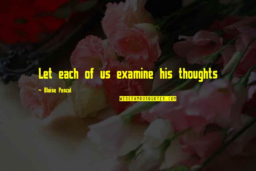 Good Morning Affirmation Quotes By Blaise Pascal: Let each of us examine his thoughts