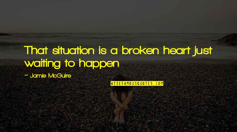 Good Morning And Afternoon Quotes By Jamie McGuire: That situation is a broken heart just waiting Good Morning And Afternoon Quotes By Jamie McGuire: That situation is a broken heart just waiting