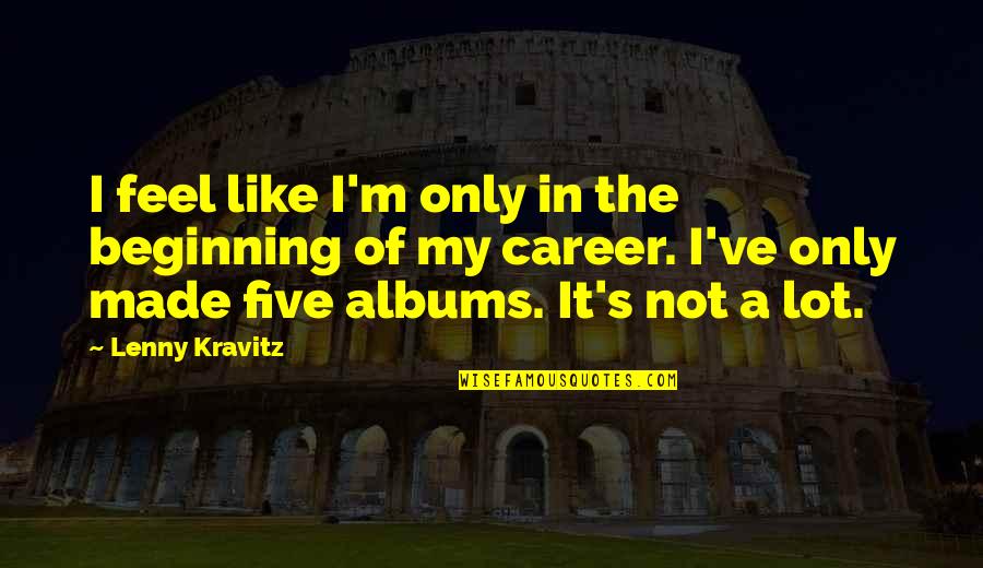 Good Morning And Afternoon Quotes By Lenny Kravitz: I feel like I'm only in the beginning