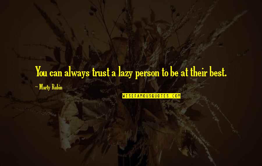 Good Morning And Afternoon Quotes By Marty Rubin: You can always trust a lazy person to Good Morning And Afternoon Quotes By Marty Rubin: You can always trust a lazy person to