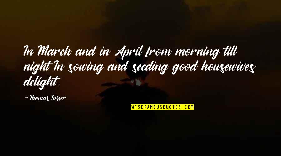 Good Morning And Good Night Quotes By Thomas Tusser: In March and in April from morning till Good Morning And Good Night Quotes By Thomas Tusser: In March and in April from morning till