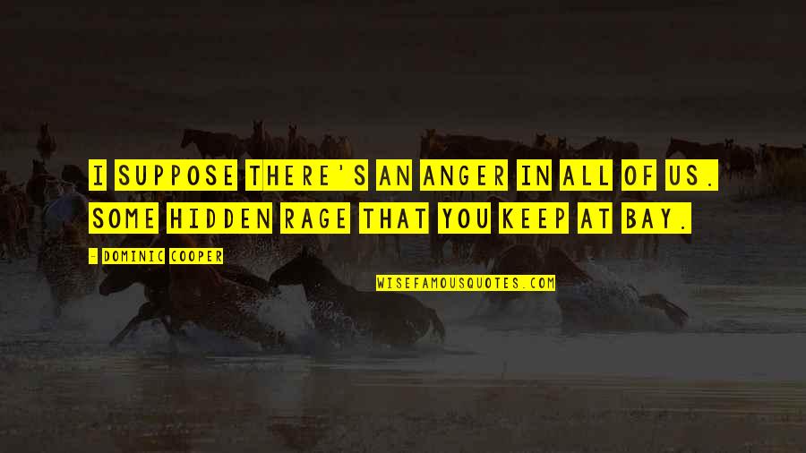 Good Morning And Happy Sabbath Quotes By Dominic Cooper: I suppose there's an anger in all of
