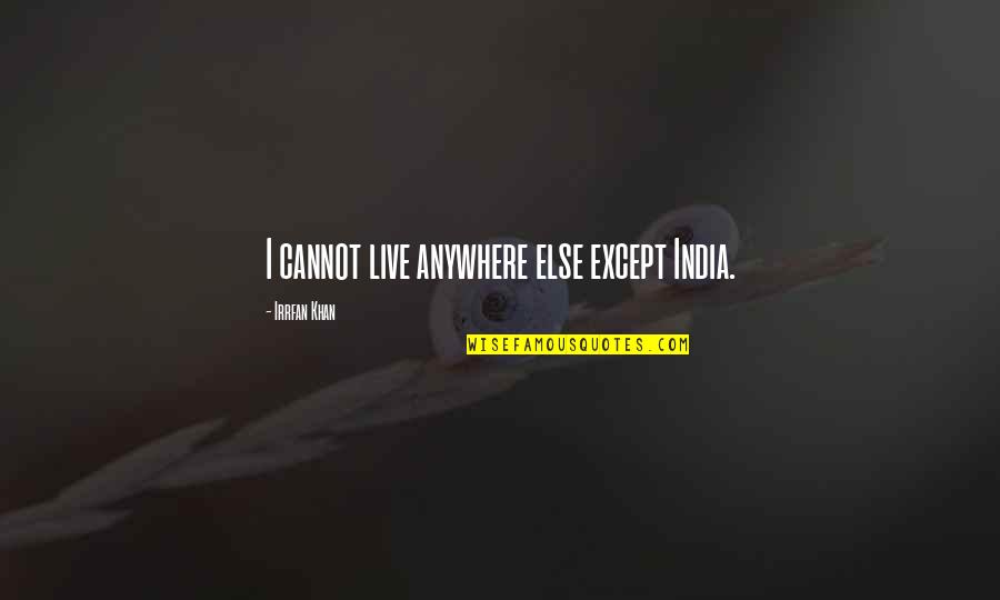 Good Morning And Have A Great Day Quotes By Irrfan Khan: I cannot live anywhere else except India. Good Morning And Have A Great Day Quotes By Irrfan Khan: I cannot live anywhere else except India.