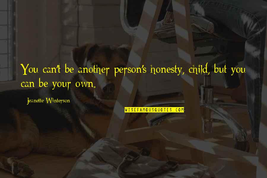 Good Morning And Have A Great Day Quotes By Jeanette Winterson: You can't be another person's honesty, child, but Good Morning And Have A Great Day Quotes By Jeanette Winterson: You can't be another person's honesty, child, but