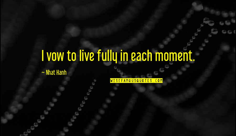 Good Morning And Inspirational Quotes By Nhat Hanh: I vow to live fully in each moment.