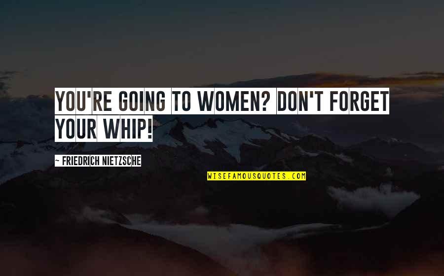 Good Morning Aunt Quotes By Friedrich Nietzsche: You're going to women? Don't forget your whip!