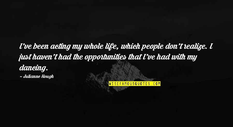 Good Morning Babe I Love You Quotes By Julianne Hough: I've been acting my whole life, which people