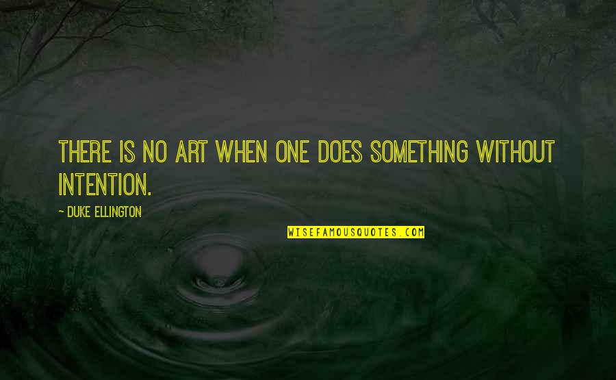 Good Morning Be Happy Quotes By Duke Ellington: There is no art when one does something Good Morning Be Happy Quotes By Duke Ellington: There is no art when one does something