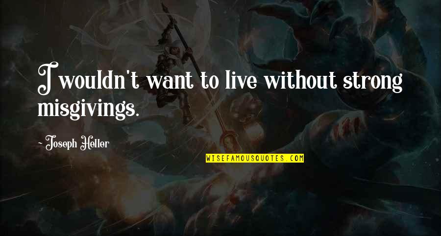 Good Morning Be Happy Quotes By Joseph Heller: I wouldn't want to live without strong misgivings. Good Morning Be Happy Quotes By Joseph Heller: I wouldn't want to live without strong misgivings.