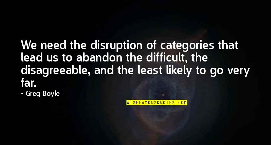 Good Morning Beautiful Ladies Quotes By Greg Boyle: We need the disruption of categories that lead