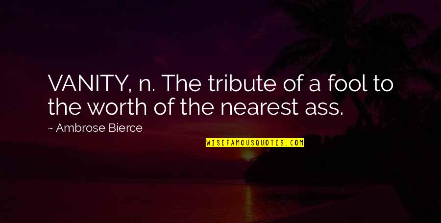 Good Morning Beautiful Lady Quotes By Ambrose Bierce: VANITY, n. The tribute of a fool to