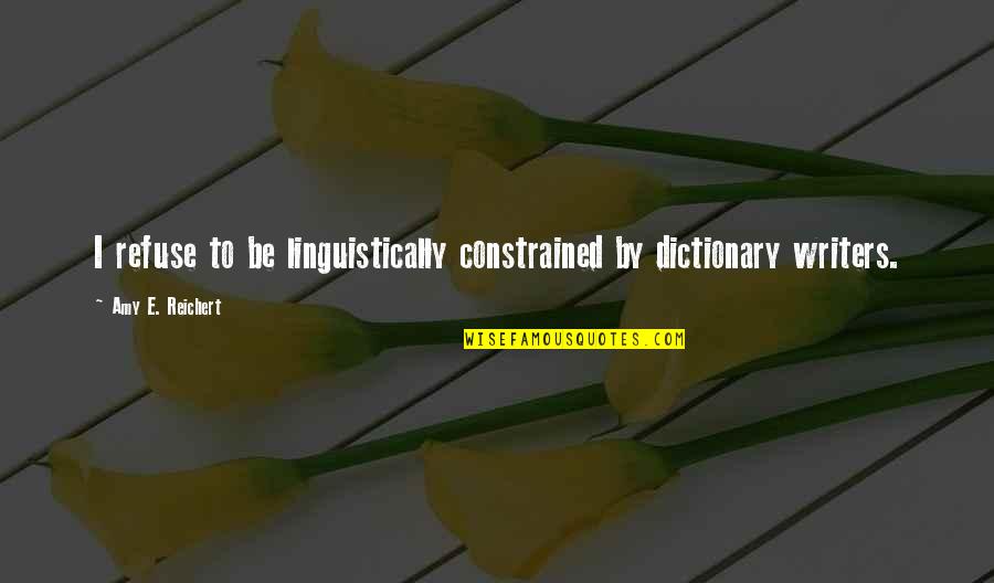 Good Morning Beautiful Man Quotes By Amy E. Reichert: I refuse to be linguistically constrained by dictionary