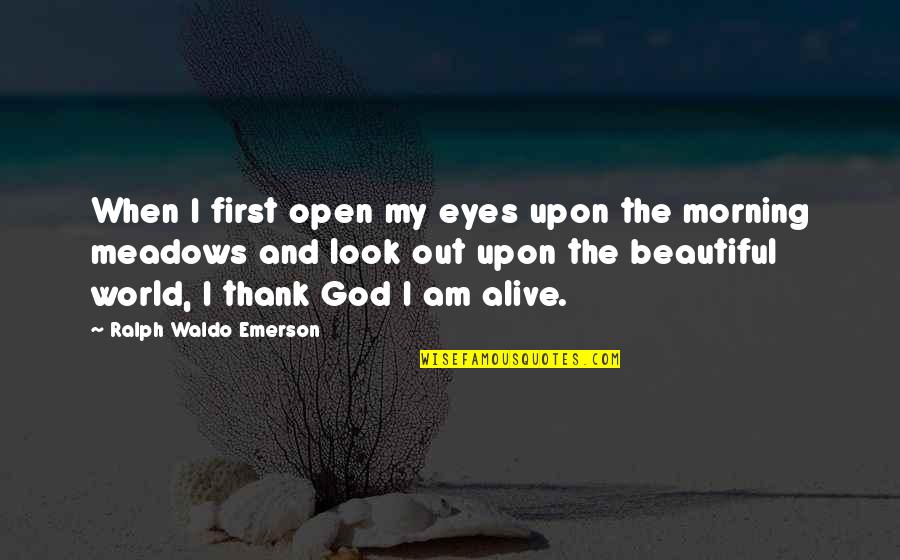 Good Morning Beautiful Quotes By Ralph Waldo Emerson: When I first open my eyes upon the