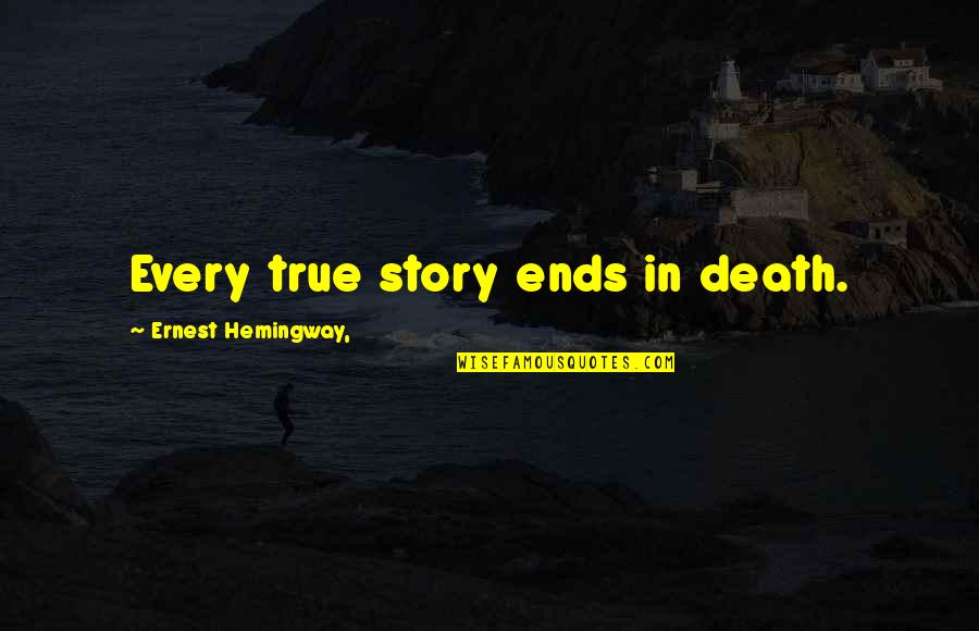 Good Morning Boho Quotes By Ernest Hemingway,: Every true story ends in death.