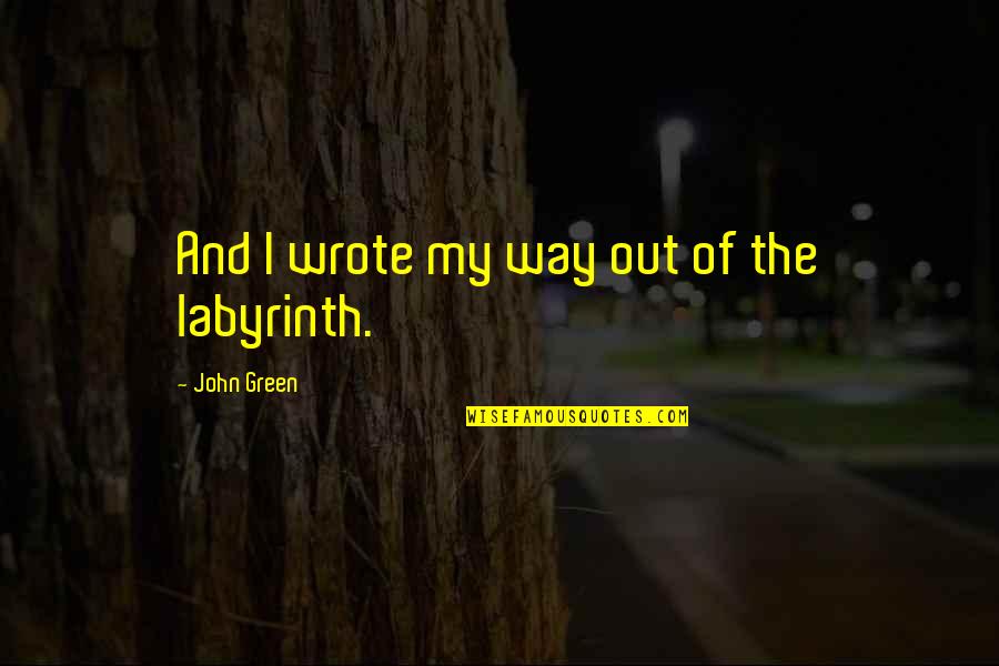 Good Morning Boho Quotes By John Green: And I wrote my way out of the