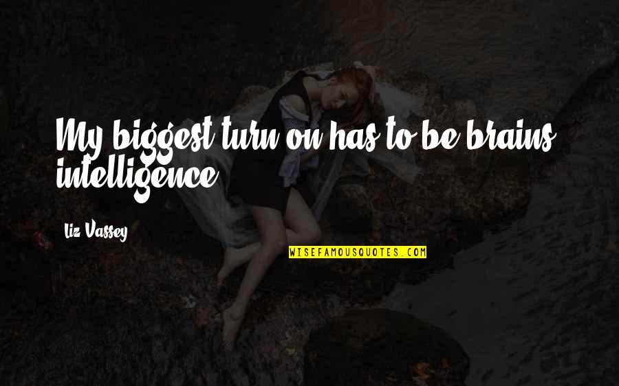 Good Morning Boss Babe Quotes By Liz Vassey: My biggest turn-on has to be brains, intelligence. Good Morning Boss Babe Quotes By Liz Vassey: My biggest turn-on has to be brains, intelligence.