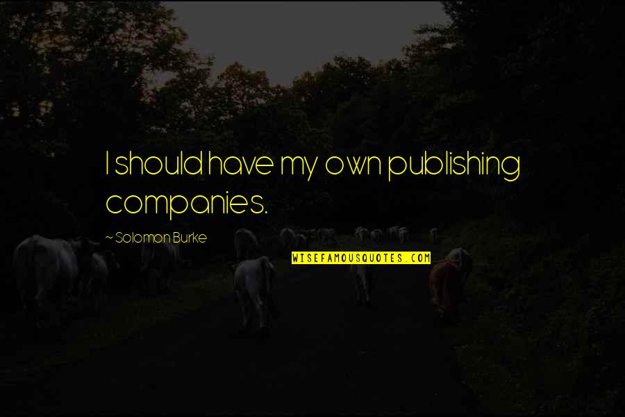 Good Morning Calls Quotes By Solomon Burke: I should have my own publishing companies.