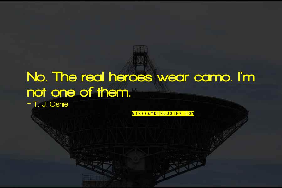 Good Morning Calls Quotes By T. J. Oshie: No. The real heroes wear camo. I'm not