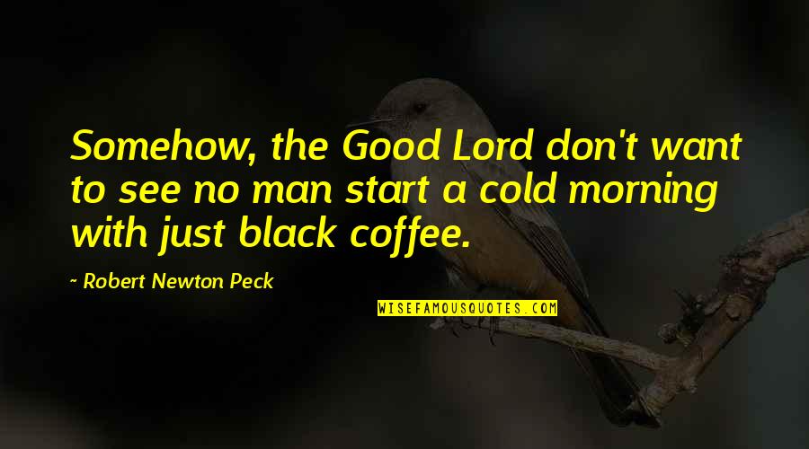 Good Morning Coffee Quotes By Robert Newton Peck: Somehow, the Good Lord don't want to see