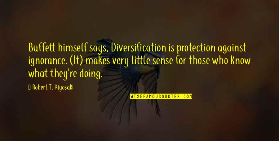 Good Morning Coffee Quotes By Robert T. Kiyosaki: Buffett himself says, Diversification is protection against ignorance.