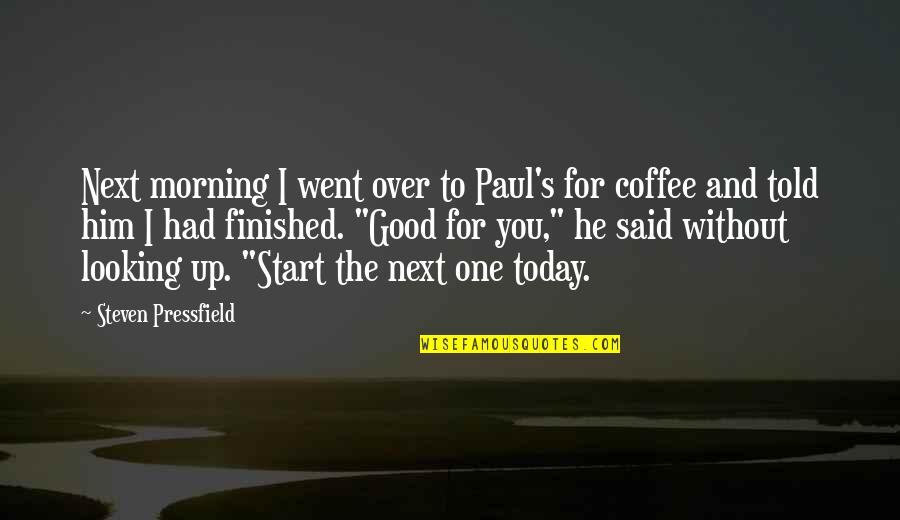 Good Morning Coffee Quotes By Steven Pressfield: Next morning I went over to Paul's for
