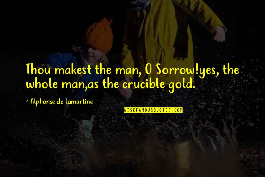 Good Morning Daddy Subservient Quotes By Alphonse De Lamartine: Thou makest the man, O Sorrow!yes, the whole Good Morning Daddy Subservient Quotes By Alphonse De Lamartine: Thou makest the man, O Sorrow!yes, the whole