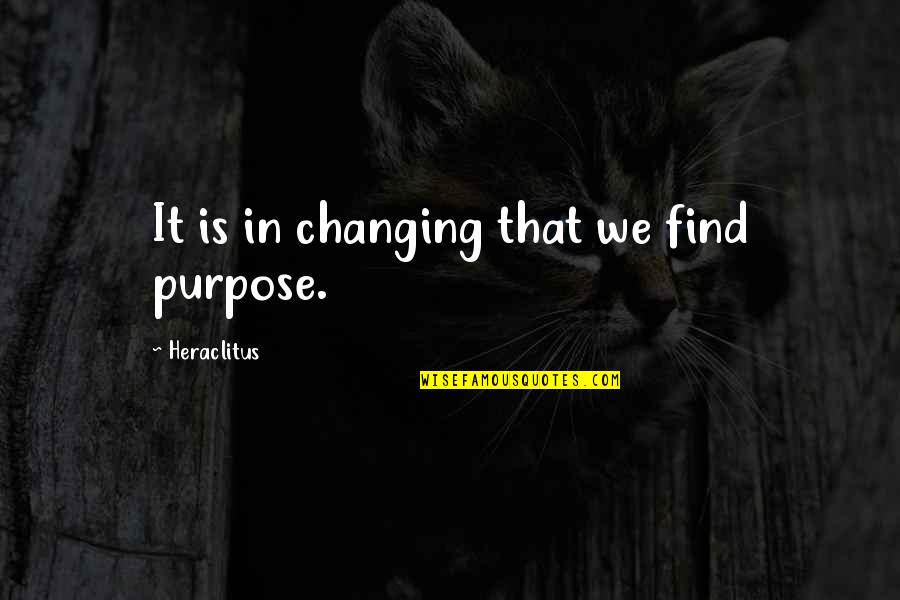 Good Morning Daily Motivational Quotes By Heraclitus: It is in changing that we find purpose.
